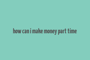 how can i make money part time