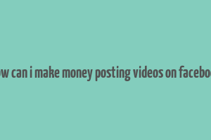 how can i make money posting videos on facebook