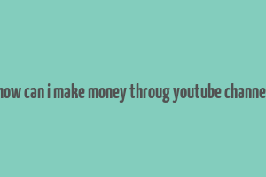 how can i make money throug youtube channel