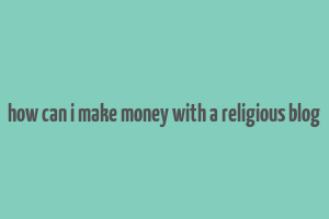 how can i make money with a religious blog