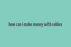 how can i make money with roblox