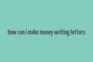 how can i make money writing letters