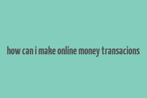 how can i make online money transacions