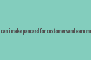 how can i make pancard for customersand earn money