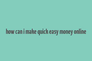 how can i make quick easy money online