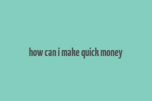 how can i make quick money