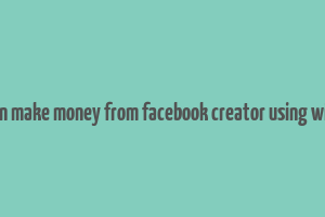 how can make money from facebook creator using windows