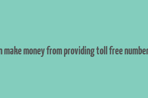 how can make money from providing toll free numbers 1800