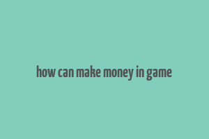 how can make money in game