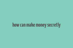 how can make money secretly