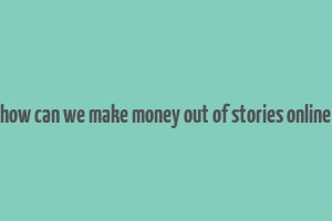 how can we make money out of stories online