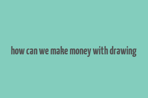 how can we make money with drawing