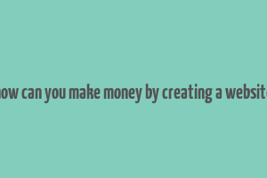 how can you make money by creating a website