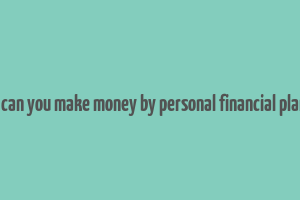 how can you make money by personal financial planner