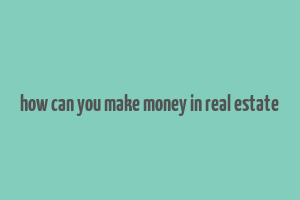 how can you make money in real estate