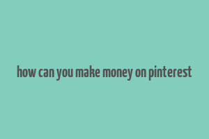 how can you make money on pinterest