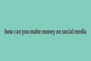 how can you make money on social media