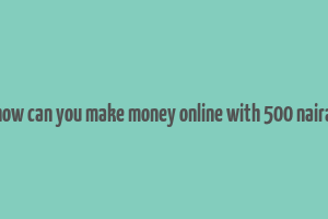 how can you make money online with 500 naira