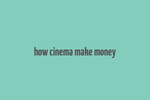 how cinema make money