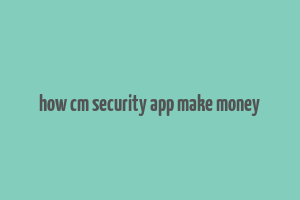 how cm security app make money