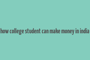 how college student can make money in india