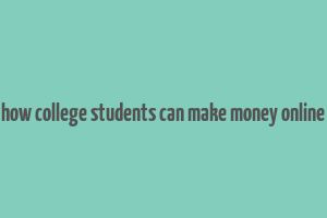 how college students can make money online