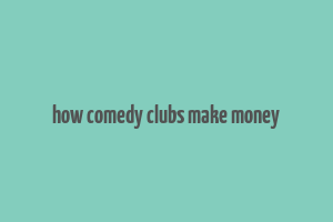 how comedy clubs make money