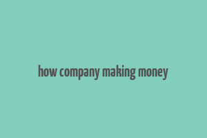 how company making money