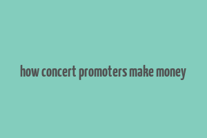 how concert promoters make money