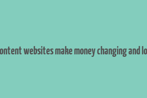 how content websites make money changing and locality