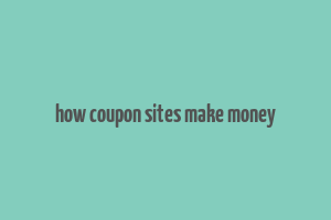 how coupon sites make money