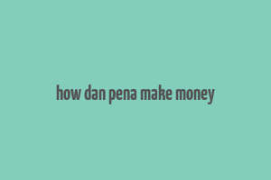 how dan pena make money