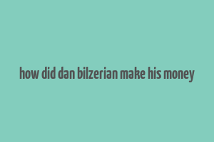 how did dan bilzerian make his money