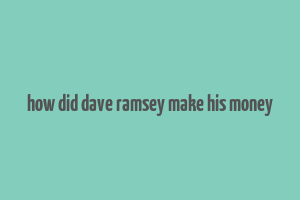 how did dave ramsey make his money