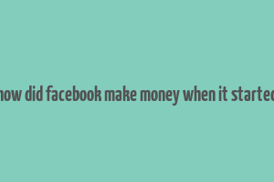 how did facebook make money when it started