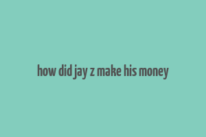 how did jay z make his money