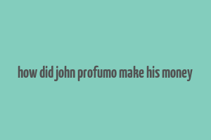 how did john profumo make his money