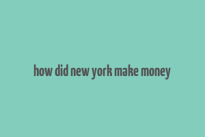 how did new york make money