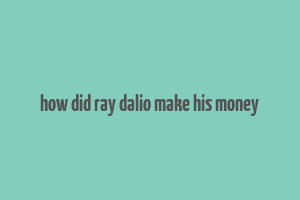 how did ray dalio make his money