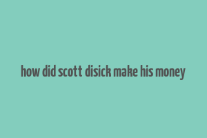 how did scott disick make his money