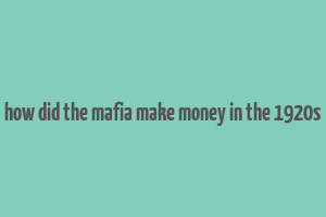 how did the mafia make money in the 1920s