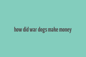 how did war dogs make money