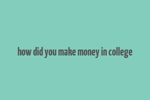 how did you make money in college