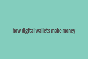 how digital wallets make money