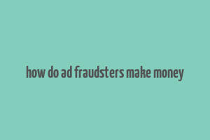 how do ad fraudsters make money