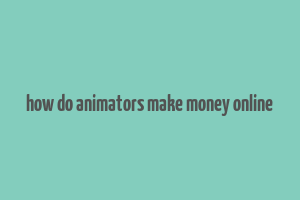 how do animators make money online