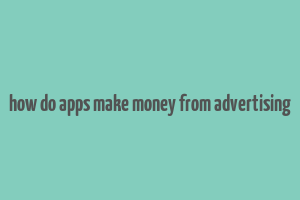 how do apps make money from advertising