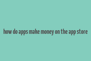 how do apps make money on the app store