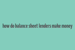 how do balance sheet lenders make money