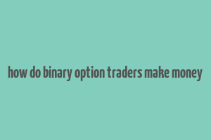 how do binary option traders make money